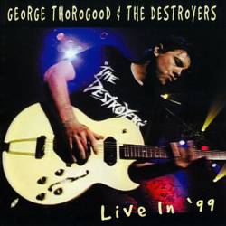 George Thorogood And The Destroyers : Live in 99